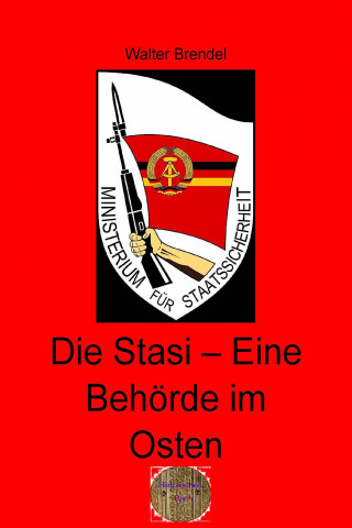 Walter Brendel: Die Stasi - Eine Behörde im Osten