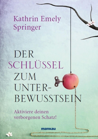 Kathrin Emely Springer: Der Schlüssel zum Unterbewusstsein