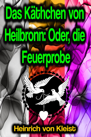 Heinrich von Kleist: Das Käthchen von Heilbronn: Oder, die Feuerprobe