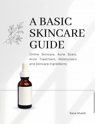 Sana Khalid: A Basic Skincare Guide: Online Skincare, Acne Scars, Acne Treatment, Moisturizers and Skincare Ingredients