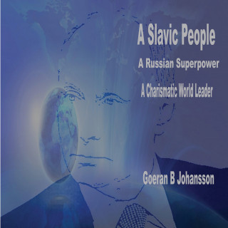 Goeran B Johansson: A Slavic People A Russian Superpower A Charismatic World Leader