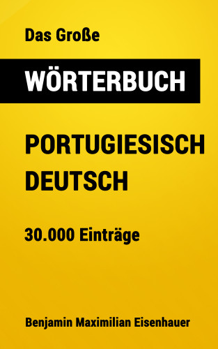 Benjamin Maximilian Eisenhauer: Das Große Wörterbuch Portugiesisch - Deutsch