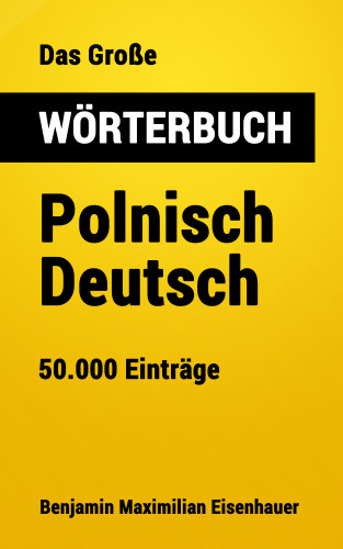 Benjamin Maximilian Eisenhauer: Das Große Wörterbuch Polnisch - Deutsch