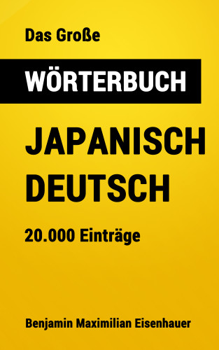 Benjamin Maximilian Eisenhauer: Das Große Wörterbuch Japanisch - Deutsch