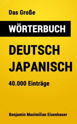 Benjamin Maximilian Eisenhauer: Das Große Wörterbuch Deutsch - Japanisch