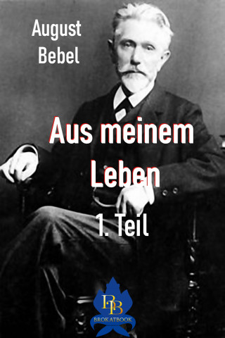 August Bebel: Aus meinem Leben - 1. Teil