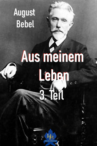 August Bebel: Aus meinem Leben - 3. Teil