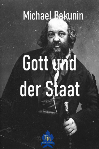 Michael Bakunin: Gott und der Staat