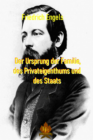 Friedrich Engels: Der Ursprung der Familie, des Privateigentums und des Staates