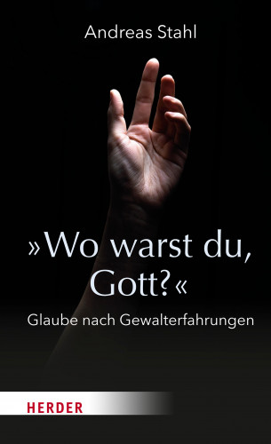 Andreas Stahl: »Wo warst du, Gott?«