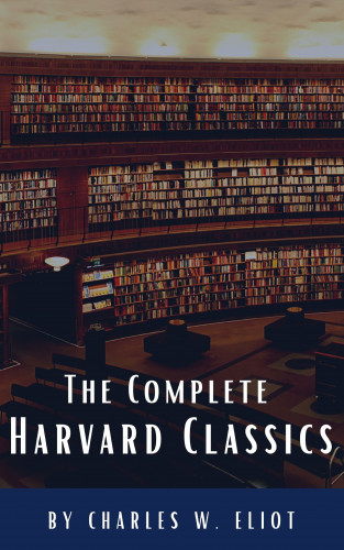Charles W. Eliot, Classics HQ: The Complete Harvard Classics 2022 Edition - ALL 71 Volumes