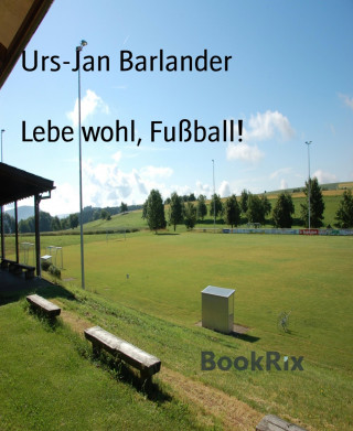 Urs-Jan Barlander: Lebe wohl, Fußball!