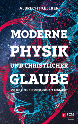 Albrecht Kellner: Moderne Physik und christlicher Glaube