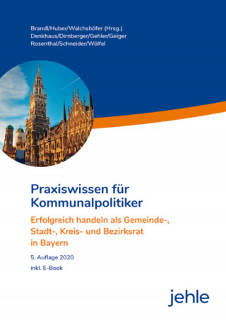 Franz Dirnberger, Andrea Gehler, Roland Wölfel, Emil Schneider, Wolfgang Denkhaus, Klaus Geiger, Kirsten Rosenthal: Praxiswissen für Kommunalpolitiker