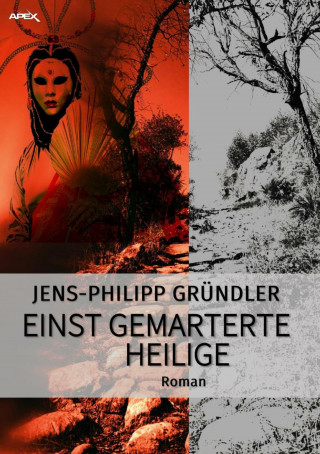 Jens-Philipp Gründler: EINST GEMARTERTE HEILIGE