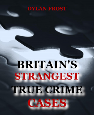 Dylan Frost: Britain's Strangest True Crime Cases