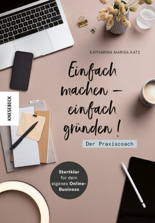 Katharina Marisa Katz: Einfach machen - einfach gründen! Der Praxiscoach