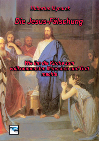 Hubertus Mynarek: Die Jesus-Fälschung