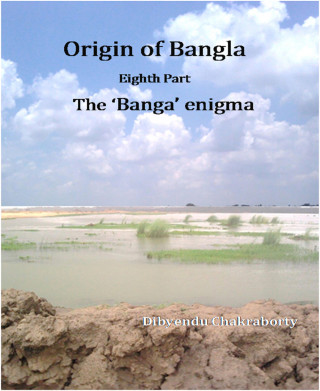 Dibyendu Chakraborty: Origin of Bangla Eighth Part The 'Banga' enigma