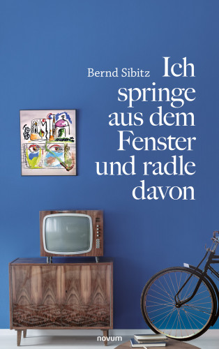 Bernd Sibitz: Ich springe aus dem Fenster und radle davon