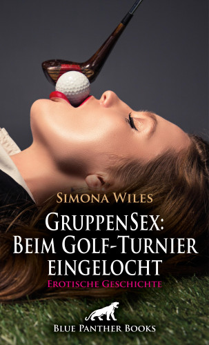 Simona Wiles: GruppenSex: Beim Golf-Turnier eingelocht | Erotische Geschichte