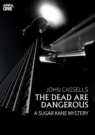 John Cassells: THE DEAD ARE DANGEROUS - A SUGAR KANE MYSTERY (English Edition)