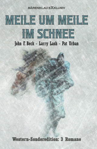John F. Beck, Larry Lash, Pat Urban: Meile um Meile im Schnee – Western-Sonderedition: 3 Romane