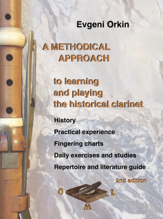 Evgeni Orkin: A methodical approach to learning and playing the historical clarinet. History, practical experience, fingering charts, daily exercises and studies, repertoire and literature guide. 2nd edition