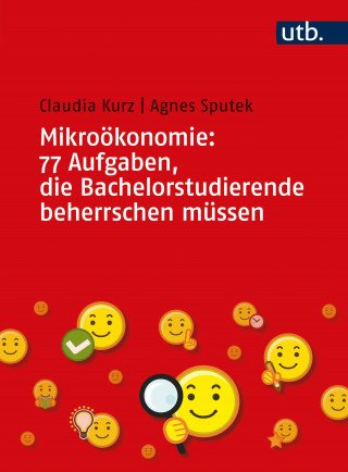 Claudia Kurz, Agnes Sputek: Mikroökonomie: 77 Aufgaben, die Bachelorstudierende beherrschen müssen