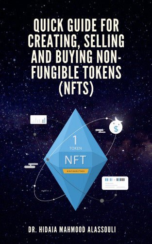 Dr. Hidaia Mahmood Alassouli: Quick Guide for Creating, Selling and Buying Non-Fungible Tokens (NFTs)