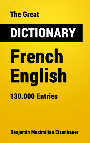 Benjamin Maximilian Eisenhauer: The Great Dictionary French - English