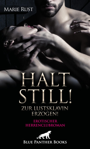 Marie Rust: Halt still! Zur Lustsklavin erzogen! Erotischer Herrenclubroman