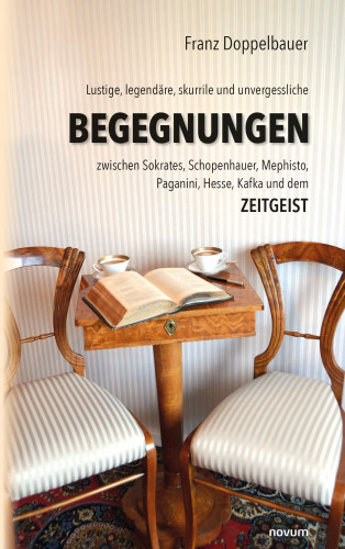 Franz Doppelbauer: Lustige, legendäre, skurrile und unvergessliche BEGEGNUNGEN zwischen Sokrates, Schopenhauer, Mephisto, Paganini, Hesse, Kafka und dem Zeitgeist