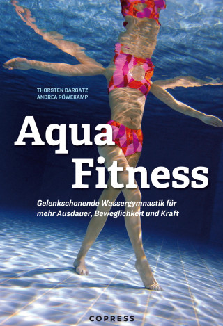 Andrea Röwekamp, Thorsten Dargatz: Aqua Fitness. Gelenkschonende Wassergymnastik für mehr Ausdauer, Beweglichkeit und Kraft