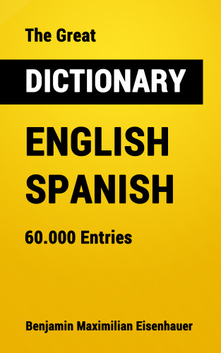 Benjamin Maximilian Eisenhauer: The Great Dictionary English - Spanish