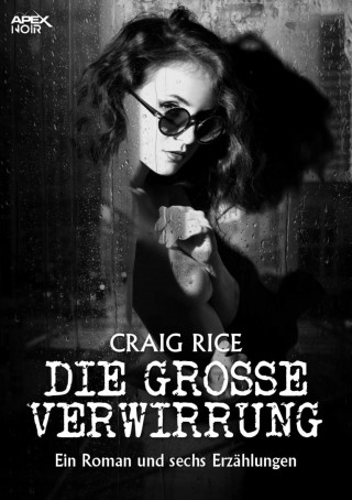 Craig Rice: DIE GROSSE VERWIRRUNG - EIN ROMAN UND SECHS ERZÄHLUNGEN