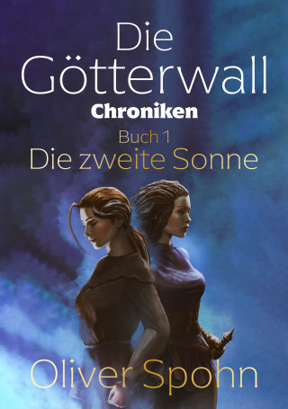 Oliver Spohn: Die Götterwall-Chroniken Buch 1: Die zweite Sonne