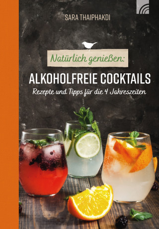 Sara Thaiphakdi: Natürlich genießen: Alkoholfreie Cocktails