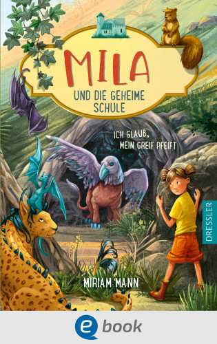 Miriam Mann: Mila und die geheime Schule 3. Ich glaub, mein Greif pfeift