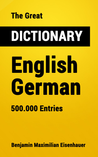 Benjamin Maximilian Eisenhauer: The Great Dictionary English - German