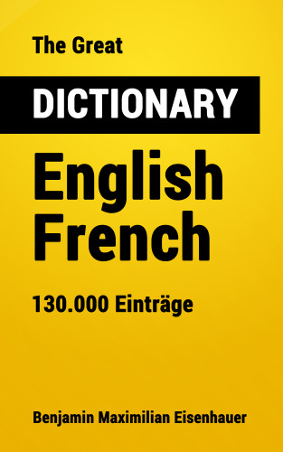 Benjamin Maximilian Eisenhauer: The Great Dictionary English - French