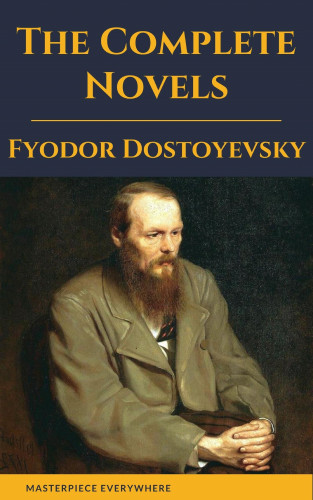 Fyodor Dostoevsky, Masterpiece Everywhere: Fyodor Dostoyevsky: The Complete Novels