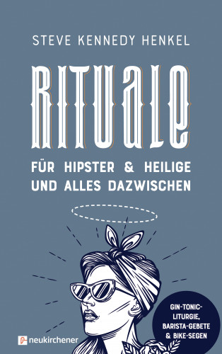 Steve Kennedy Henkel: Rituale für Hipster & Heilige und alles dazwischen