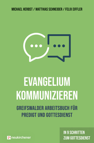 Michael Herbst, Matthias Schneider, Felix Eiffler: Evangelium kommunizieren - Greifswalder Arbeitsbuch für Predigt und Gottesdienst