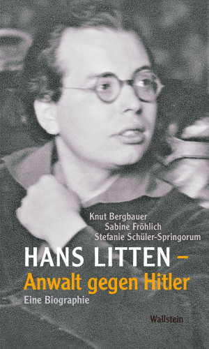 Knut Bergbauer, Sabine Fröhlich, Stefanie Schüler-Spingorum: Hans Litten – Anwalt gegen Hitler