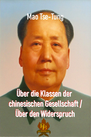 Mao Tse-Tung: Über die Klassen der chinesischen Gesellschaft / Über den Widerspruch