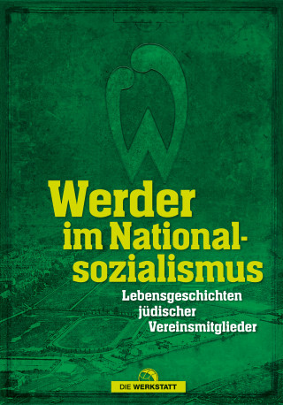 Sabine Pamperrien, Marcus Meyer, Thomas Hafke, Fabian Ettrich, Lukas Bracht, Dirk Harms, Carina Knapp-Kluge: Werder im Nationalsozialismus