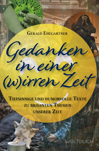 Gerald Ehegartner: Gedanken in einer (w)irren Zeit