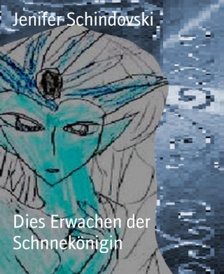 Jenifer Schindovski: Dies Erwachen der Schnnekönigin