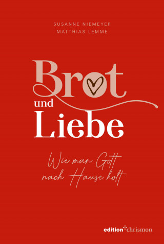 Susanne Niemeyer, Matthias Lemme: Brot und Liebe. Wie man Gott nach Hause holt.